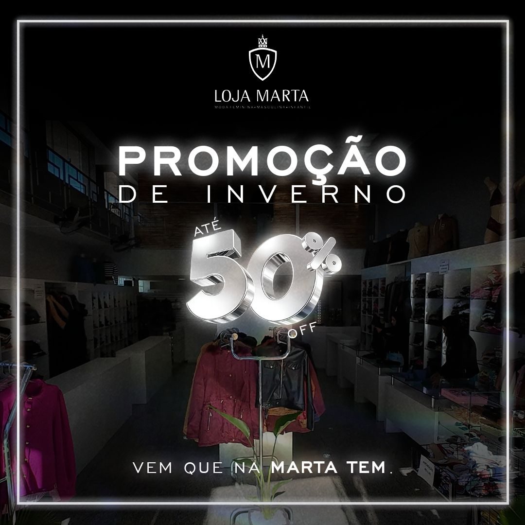 Promoção de inverno da Loja Marta — até 50% off. Vem que na Marta tem.